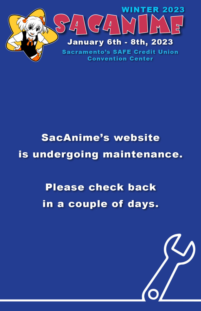 SacAnime's website is undergoing maintenance.  Please check back in a couple of days.